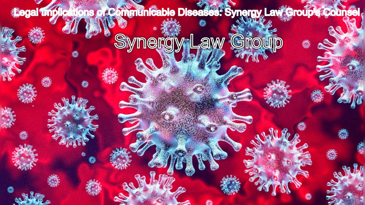 Legal Implications of Communicable Diseases: Synergy Law Group's Counsel