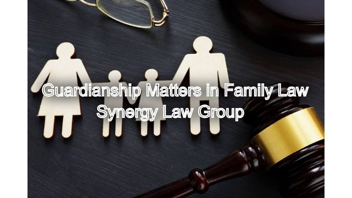 Guardianship Matters in Family Law: Best Family Court Advocate's Expertise